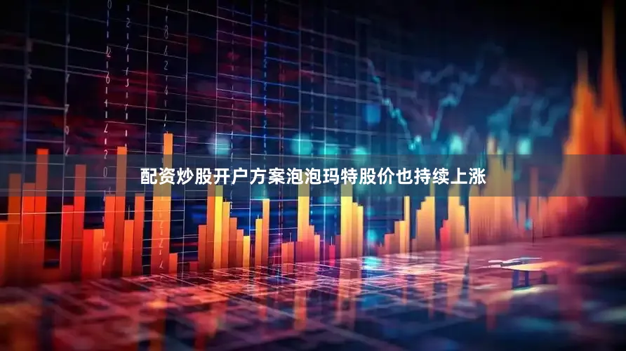 配资炒股开户方案泡泡玛特股价也持续上涨